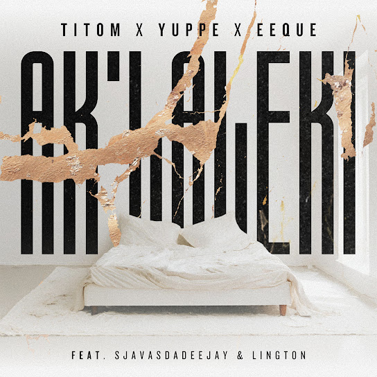 TitoM, Yuppe & Eeque ft SjavasDaDeejay & Lington – Aklaleki Mp3 DOWNLOAD