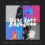 DJ Lag – Hade Boss ft. Mr Nation Thingz & K.C Driller Mp3 Download