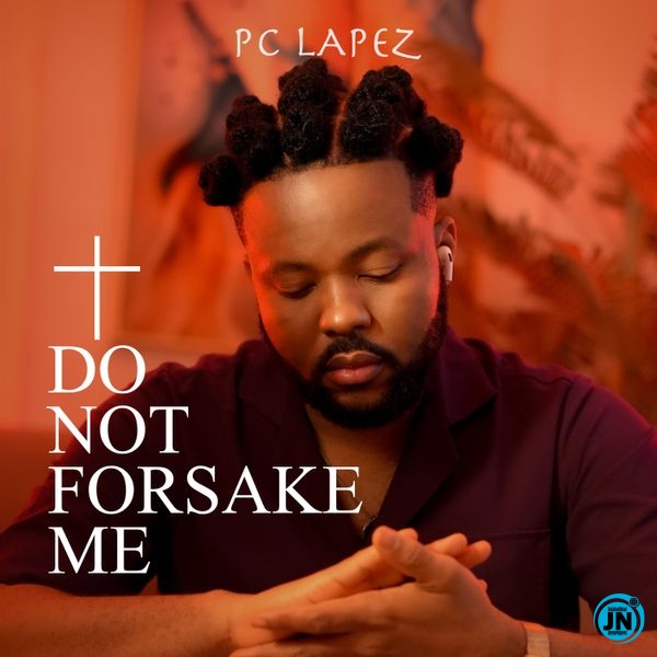 PC Lapez – Do Not Forsake Me Mp3 Download