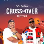 Goldmax – Cross Over ft. Bistoh Mp3 Download