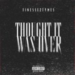 Finesse2tymes – Thought It Was Over Mp3 Download